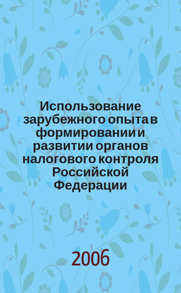 Использование зарубежного опыта в формировании и развитии органов налогового контроля Российской Федерации : автореф. дис. на соиск. учен. степ. канд. юрид. наук : спец. 12.00.14