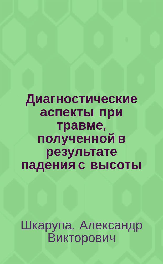 Диагностические аспекты при травме, полученной в результате падения с высоты : автореф. дис. на соиск. учен. степ. канд. канд. мед. наук : спец. 14.00.27