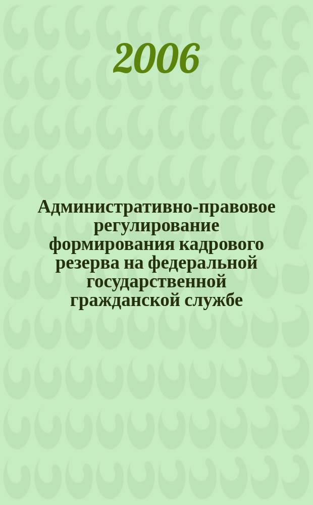 Административно-правовое регулирование формирования кадрового резерва на федеральной государственной гражданской службе : автореф. дис. на соиск. учен. степ. канд. юрид. наук : спец. 12.00.14