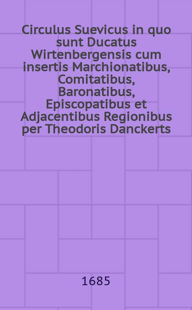 Circulus Suevicus in quo sunt Ducatus Wirtenbergensis cum insertis Marchionatibus, Comitatibus, Baronatibus, Episcopatibus et Adjacentibus Regionibus per Theodoris Danckerts. Cum privil.
