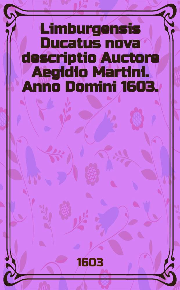 Limburgensis Ducatus nova descriptio Auctore Aegidio Martini. Anno Domini 1603.