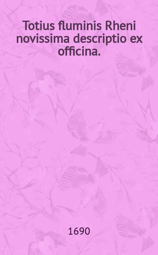 Totius fluminis Rheni novissima descriptio ex officina.