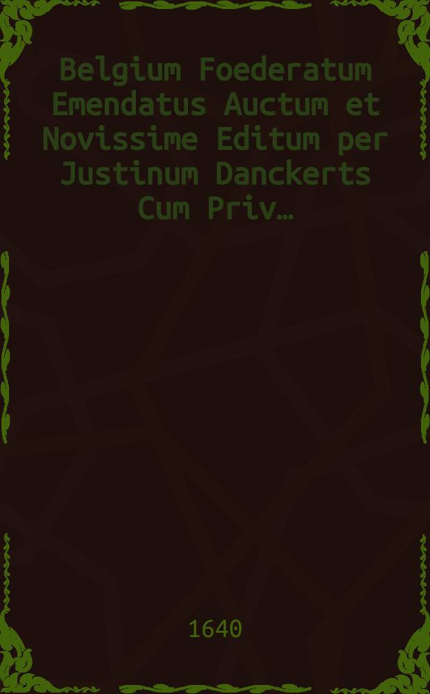 Belgium Foederatum Emendatus Auctum et Novissime Editum per Justinum Danckerts Cum Priv…