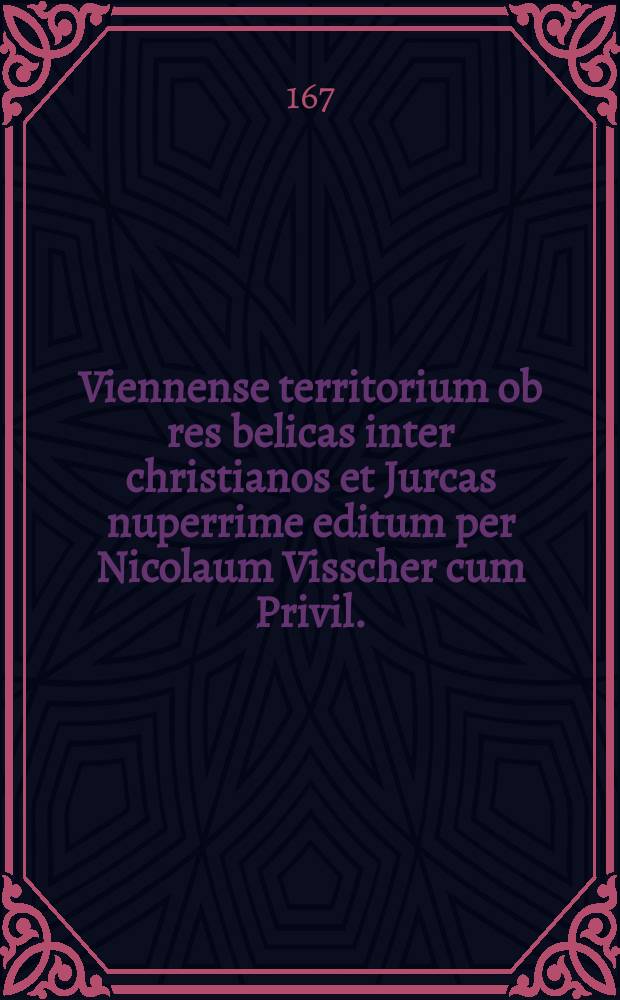 Viennense territorium ob res belicas inter christianos et Jurcas nuperrime editum per Nicolaum Visscher cum Privil.