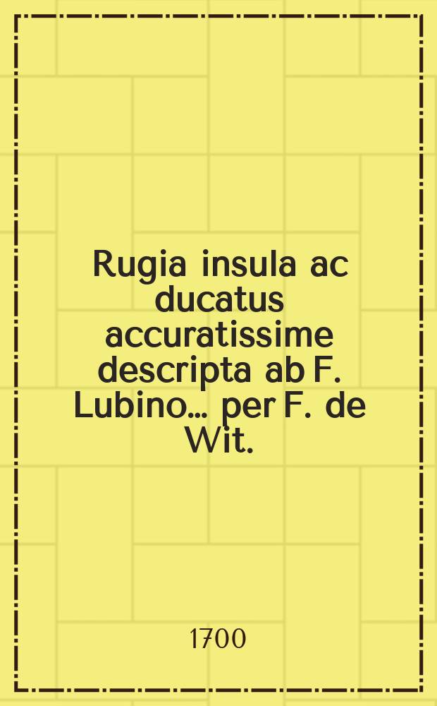Rugia insula ac ducatus accuratissime descripta ab F. Lubino&hellip; per F. de Wit.