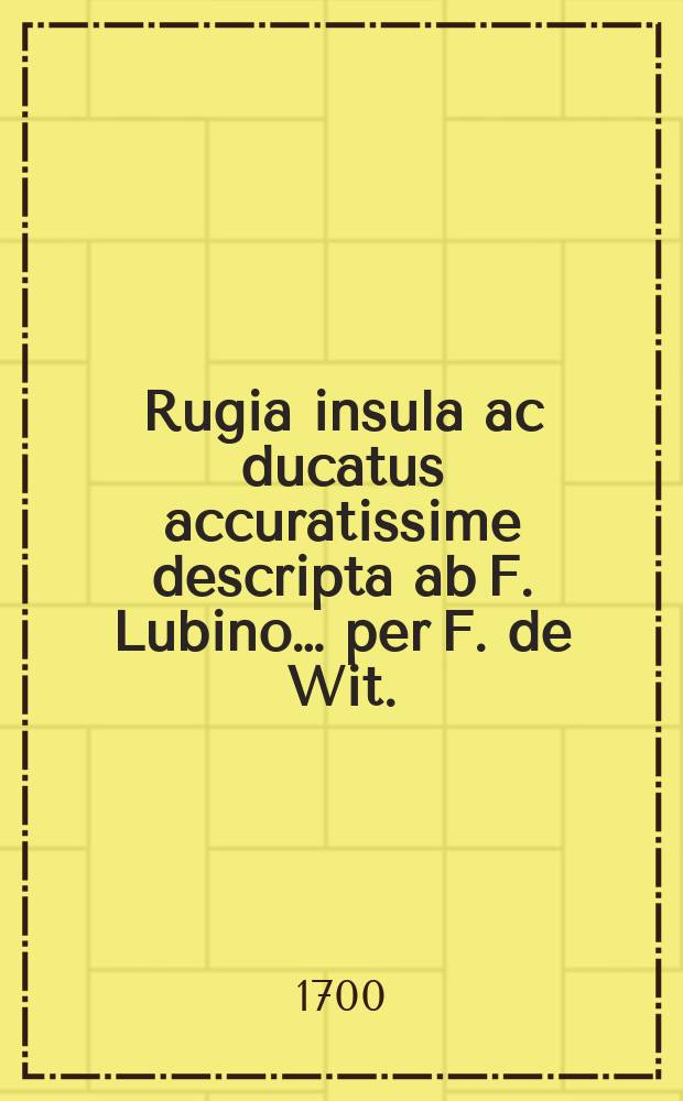 Rugia insula ac ducatus accuratissime descripta ab F. Lubino… per F. de Wit.