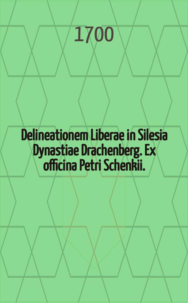 Delineationem Liberae in Silesia Dynastiae Drachenberg. Ex officina Petri Schenkii.