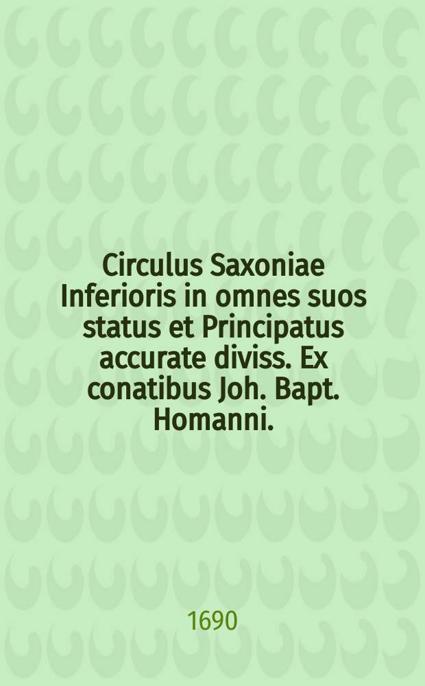 Circulus Saxoniae Inferioris in omnes suos status et Principatus accurate diviss. Ex conatibus Joh. Bapt. Homanni.