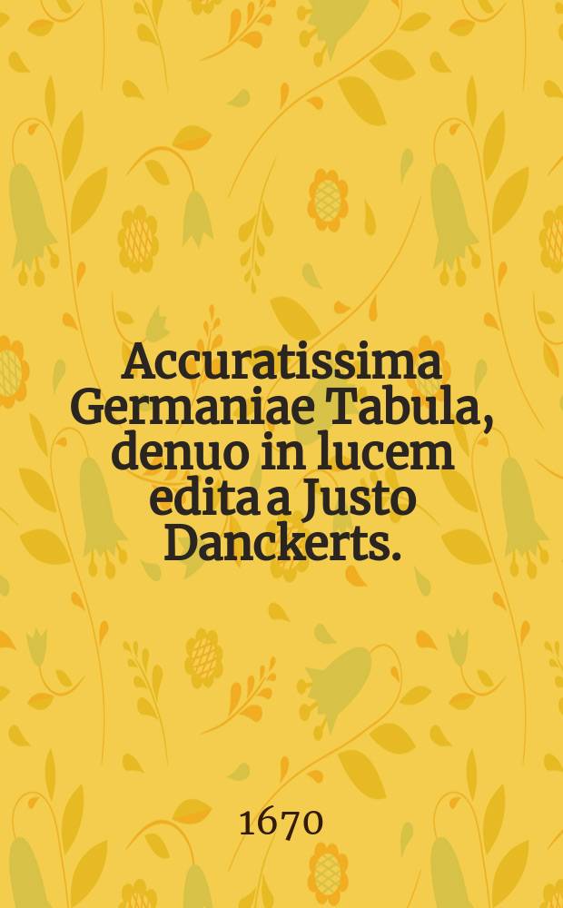 Accuratissima Germaniae Tabula, denuo in lucem edita a Justo Danckerts.