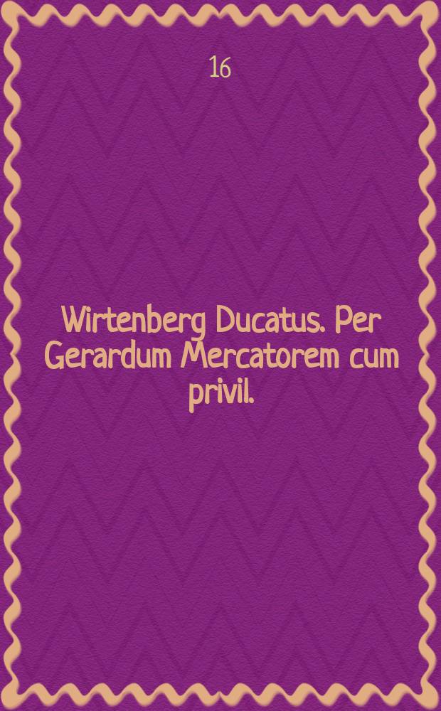 Wirtenberg Ducatus. Per Gerardum Mercatorem cum privil.