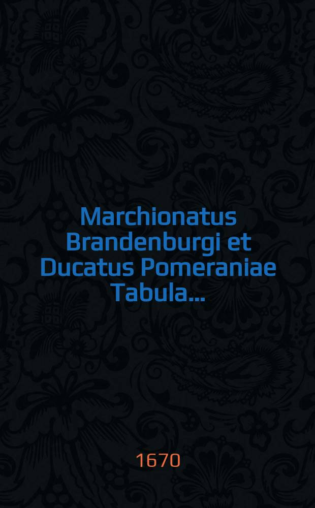 Marchionatus Brandenburgi et Ducatus Pomeraniae Tabula…