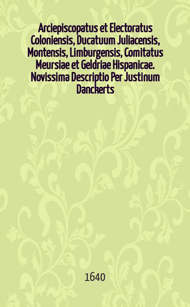 Arciepiscopatus et Electoratus Coloniensis, Ducatuum Juliacensis, Montensis, Limburgensis, Comitatus Meursiae et Geldriae Hispanicae. Novissima Descriptio Per Justinum Danckerts.