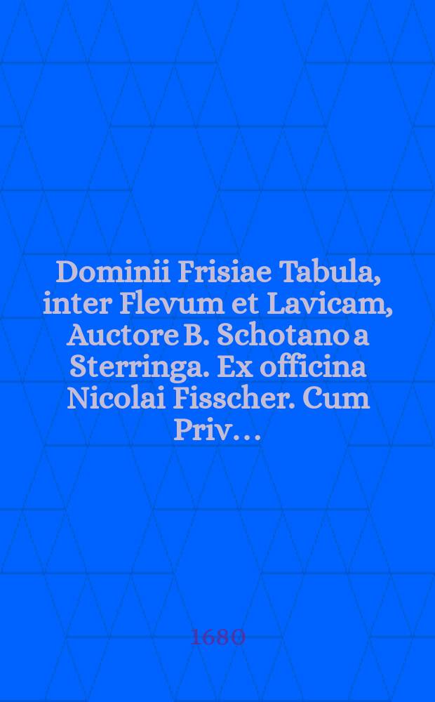 Dominii Frisiae Tabula, inter Flevum et Lavicam, Auctore B. Schotano a Sterringa. Ex officina Nicolai Fisscher. Cum Priv…