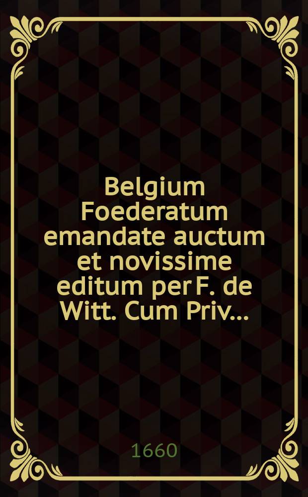 Belgium Foederatum emandate auctum et novissime editum per F. de Witt. Cum Priv…