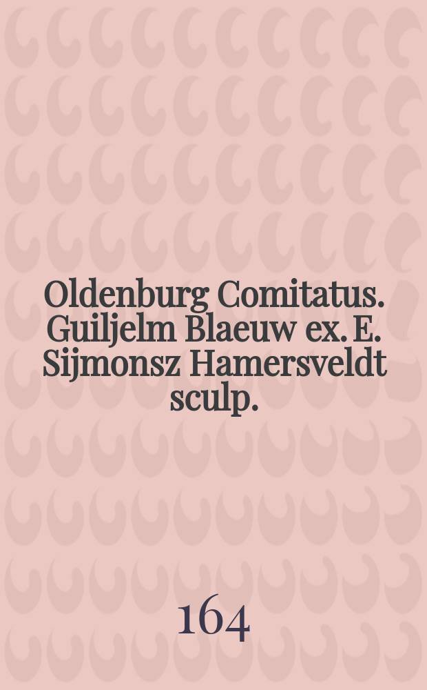Oldenburg Comitatus. Guiljelm Blaeuw ex. E. Sijmonsz Hamersveldt sculp.