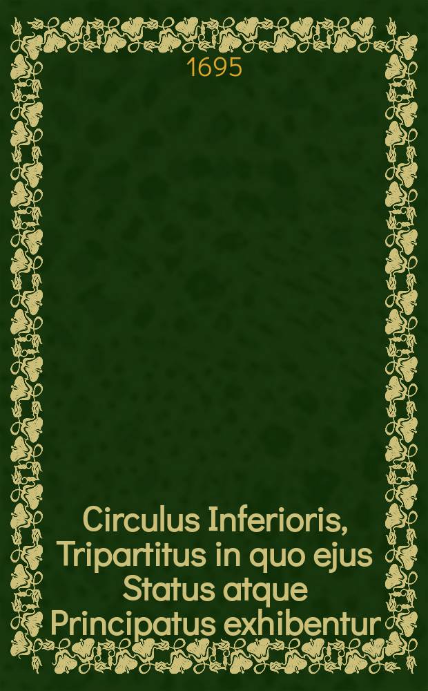 Circulus Inferioris, Tripartitus in quo ejus Status atque Principatus exhibentur; typis Calcographis Gerardi Valck.