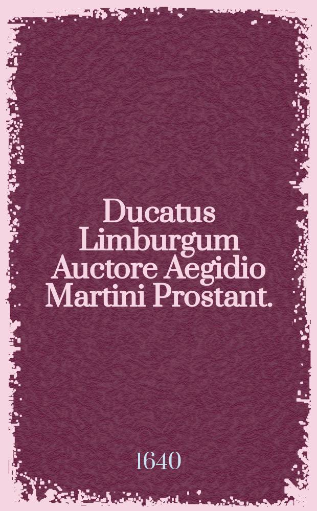 Ducatus Limburgum Auctore Aegidio Martini Prostant.