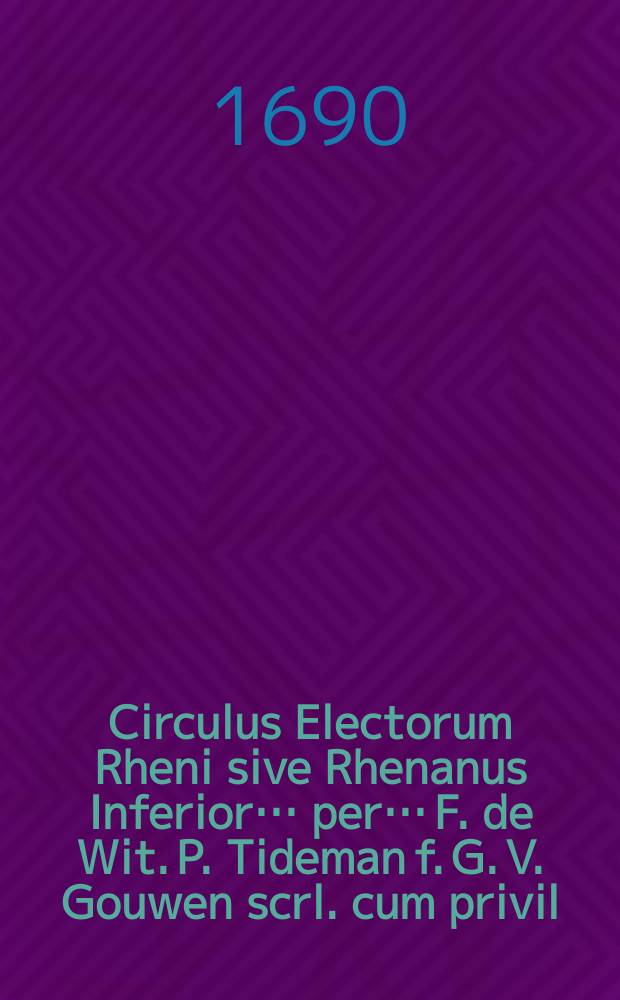 Circulus Electorum Rheni sive Rhenanus Inferior… per… F. de Wit. P. Tideman f. G. V. Gouwen scrl. cum privil