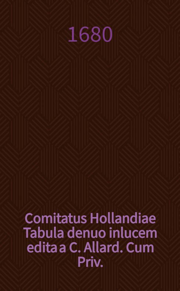 Comitatus Hollandiae Tabula denuo inlucem edita a C. Allard. Cum Priv.
