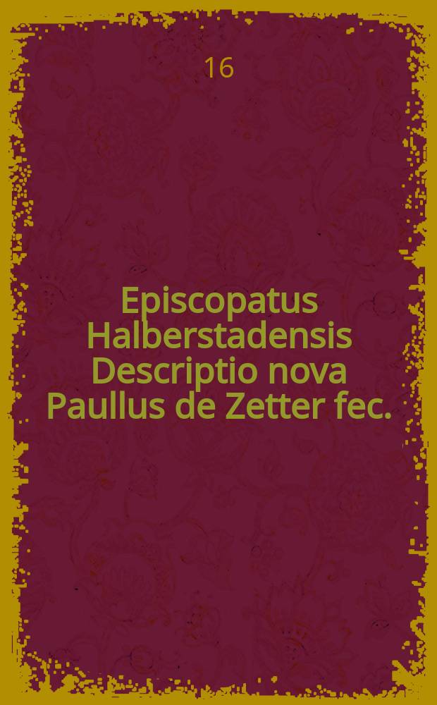 Episcopatus Halberstadensis Descriptio nova Paullus de Zetter fec.