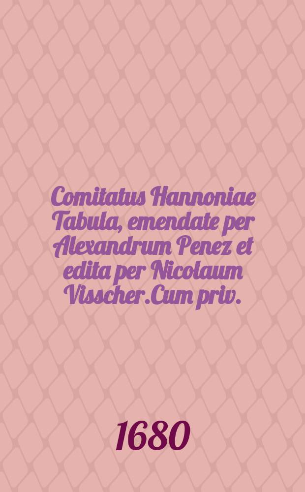 Comitatus Hannoniae Tabula, emendate per Alexandrum Penez et edita per Nicolaum Visscher.Cum priv.