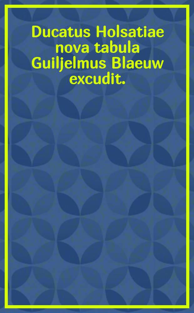Ducatus Holsatiae nova tabula Guiljelmus Blaeuw excudit.