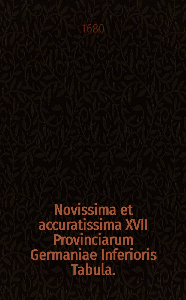 Novissima et accuratissima XVII Provinciarum Germaniae Inferioris Tabula.