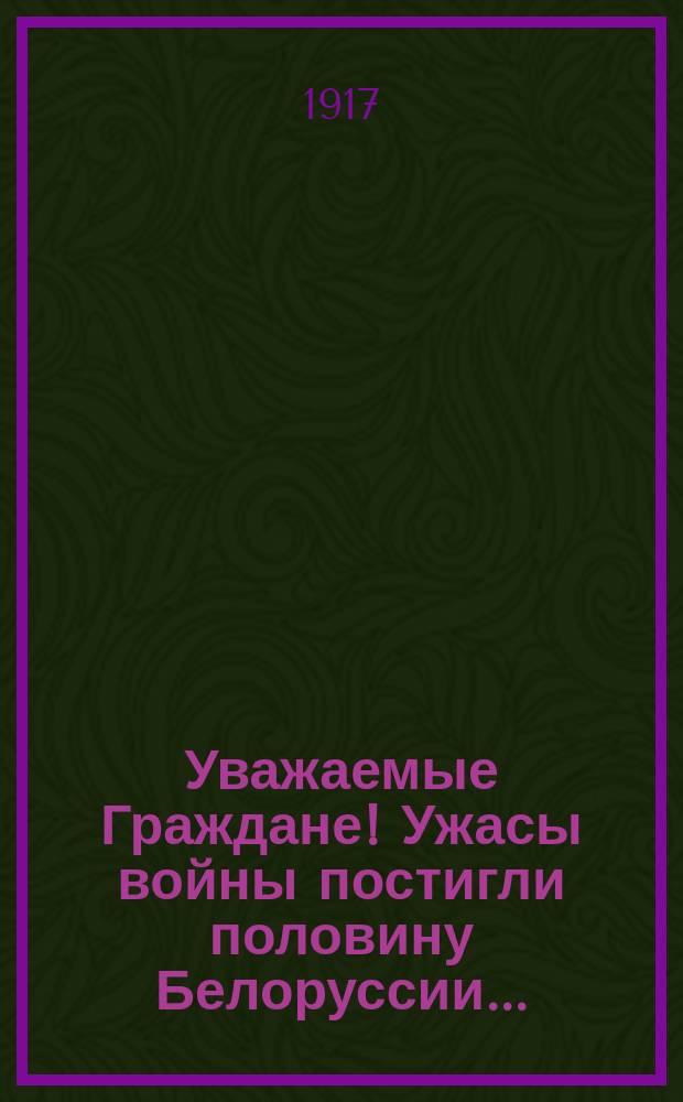 Уважаемые Граждане! Ужасы войны постигли половину Белоруссии...