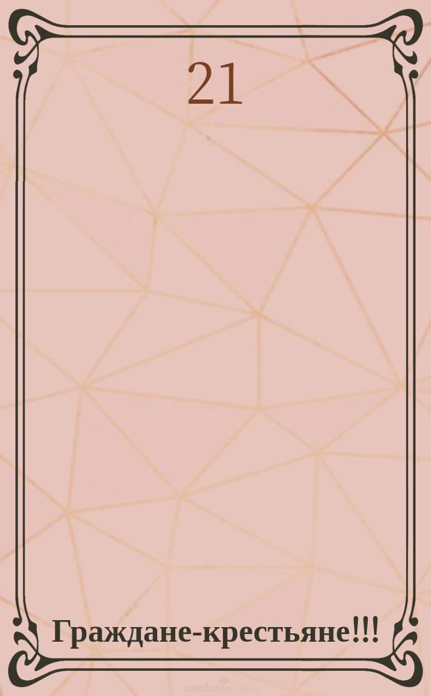 Граждане-крестьяне!!! : Пали вековыя цепи, которыя натирали крававыя раны на теле крестиянина