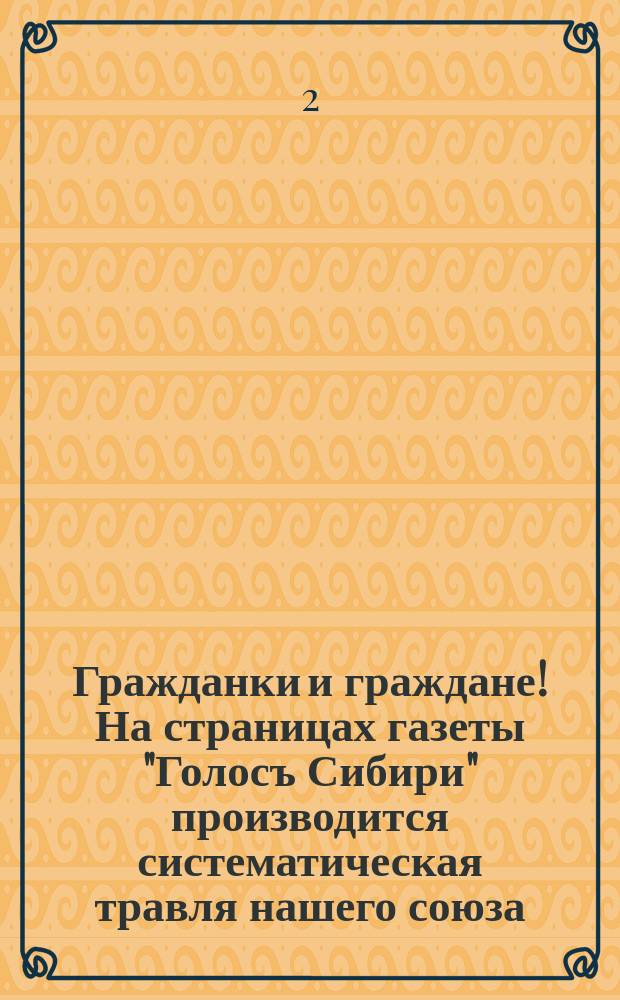 Гражданки и граждане! На страницах газеты "Голосъ Сибири" производится систематическая травля нашего союза...