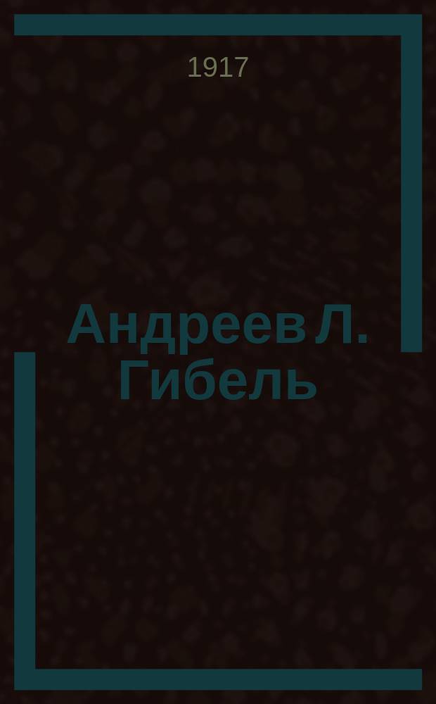 Андреев Л. Гибель : Из газеты "Русская Воля" от 30 апр. 1917 г. №89