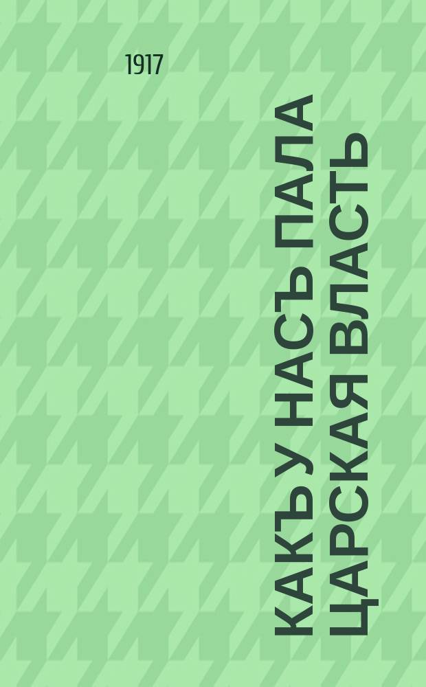 Какъ у насъ пала царская власть : Книгоиздательство "Народная власть"