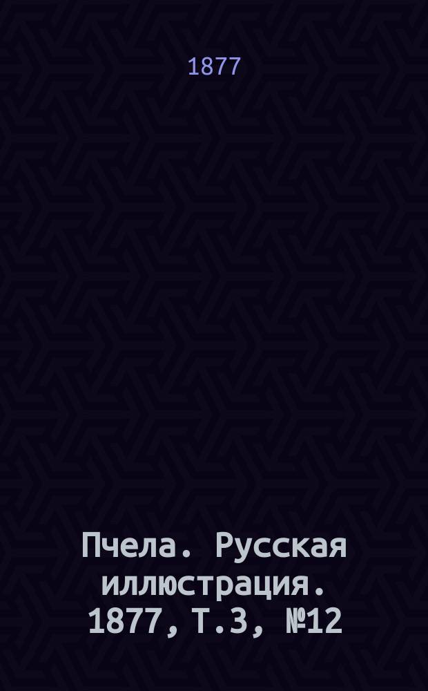 Пчела. Русская иллюстрация. 1877, Т.3, №12 : 1877, Т.3, №12