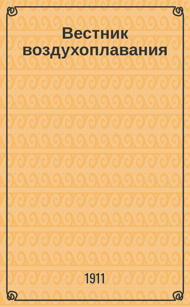 Вестник воздухоплавания : Научно-попул. илл. журн. 1911, № 4 Февраль : 1911, № 4 Февраль