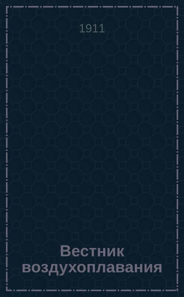 Вестник воздухоплавания : Научно-попул. илл. журн. 1911, № 9 Май : 1911, № 9 Май