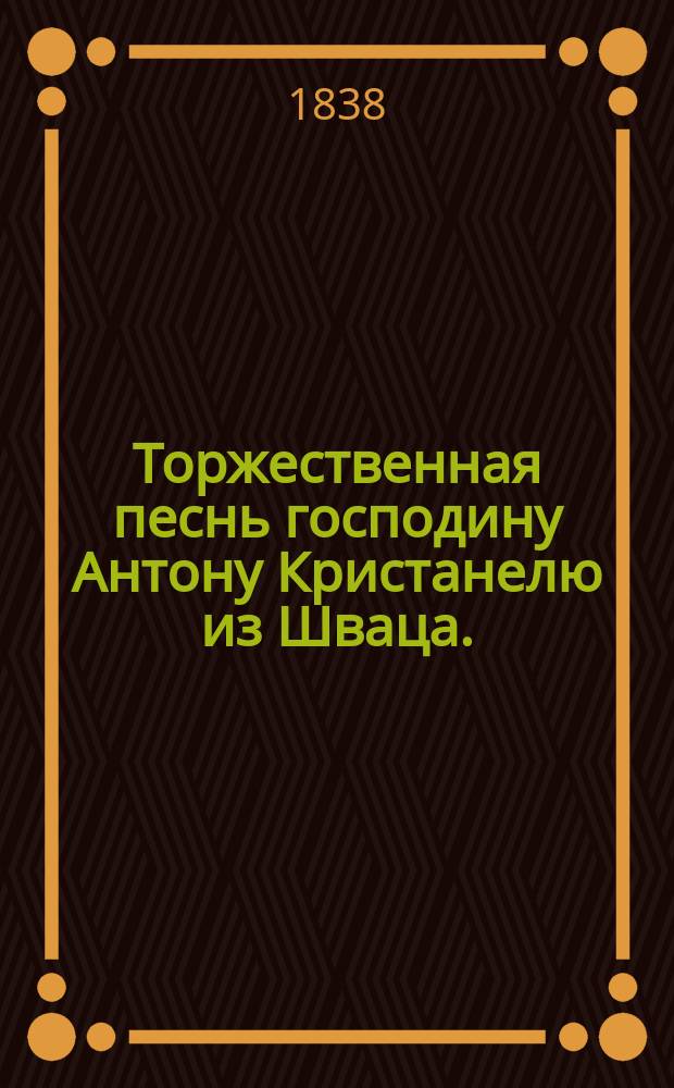 Торжественная песнь господину Антону Кристанелю из Шваца.
