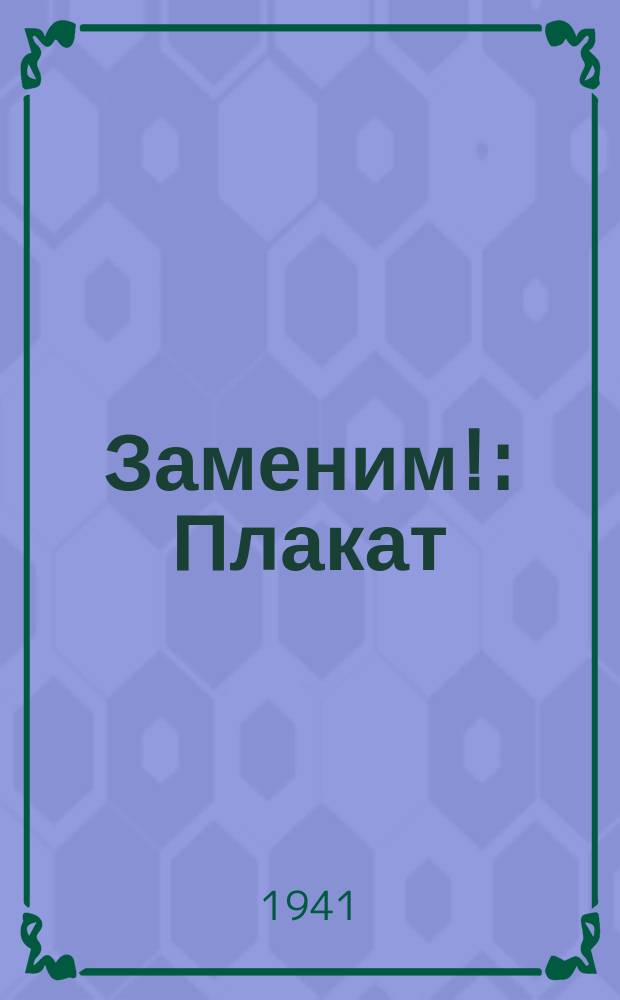 Заменим! : Плакат