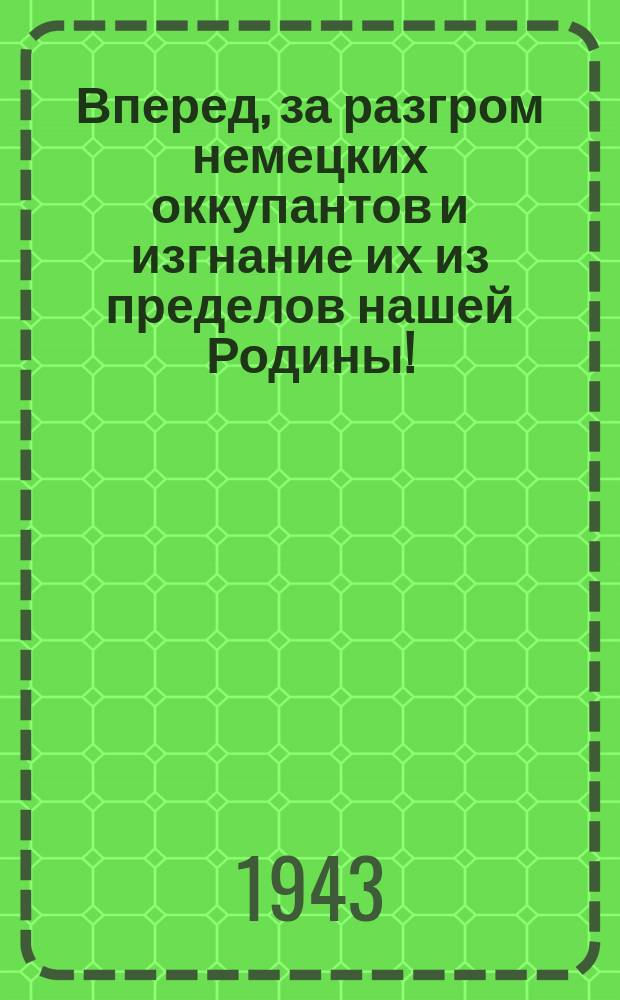 Вперед, за разгром немецких оккупантов и изгнание их из пределов нашей Родины! : Плакат
