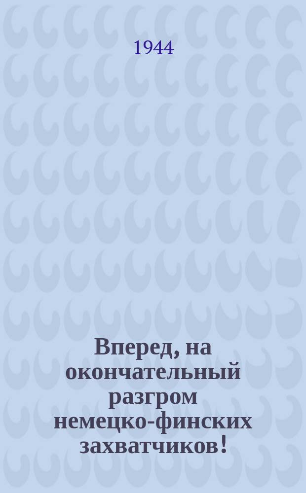 Вперед, на окончательный разгром немецко-финских захватчиков! : Плакат