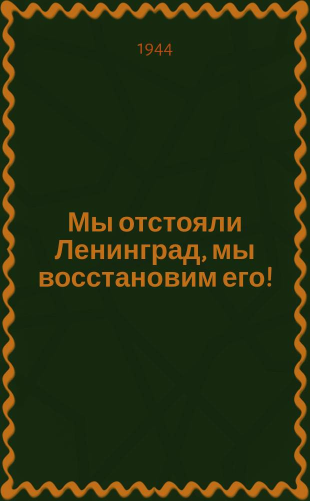 Мы отстояли Ленинград, мы восстановим его! : Плакат