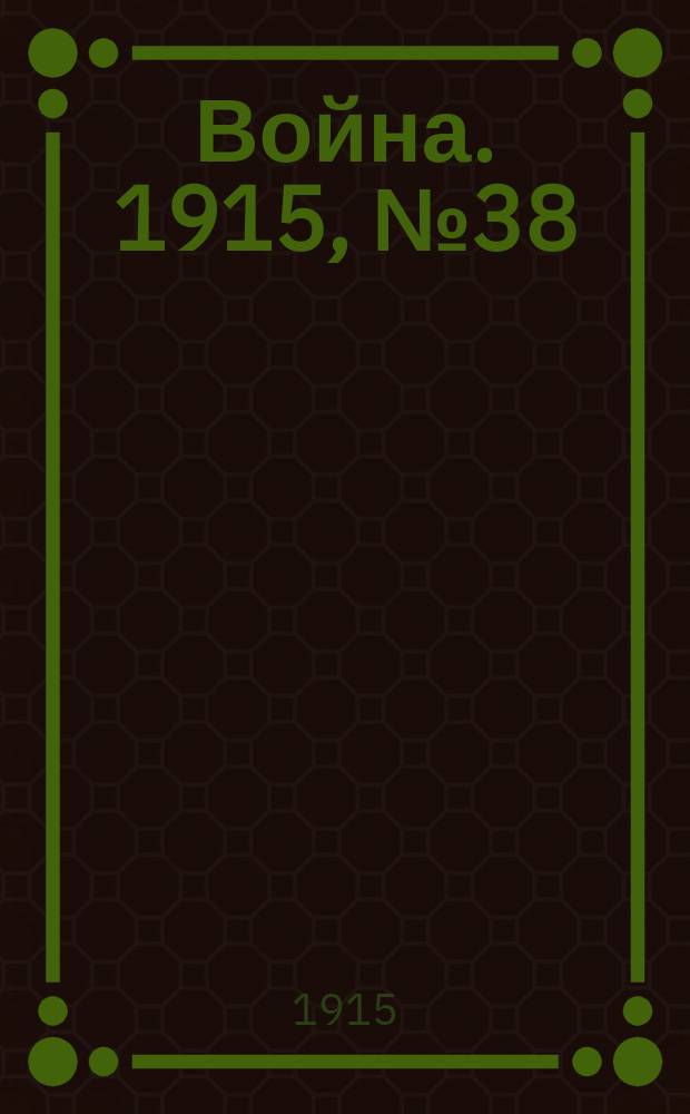 Война. 1915, № 38 : Война (прежде, теперь и потом)
