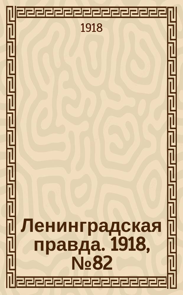 Ленинградская правда. 1918, № 82 (308) (24 (11) апр.)