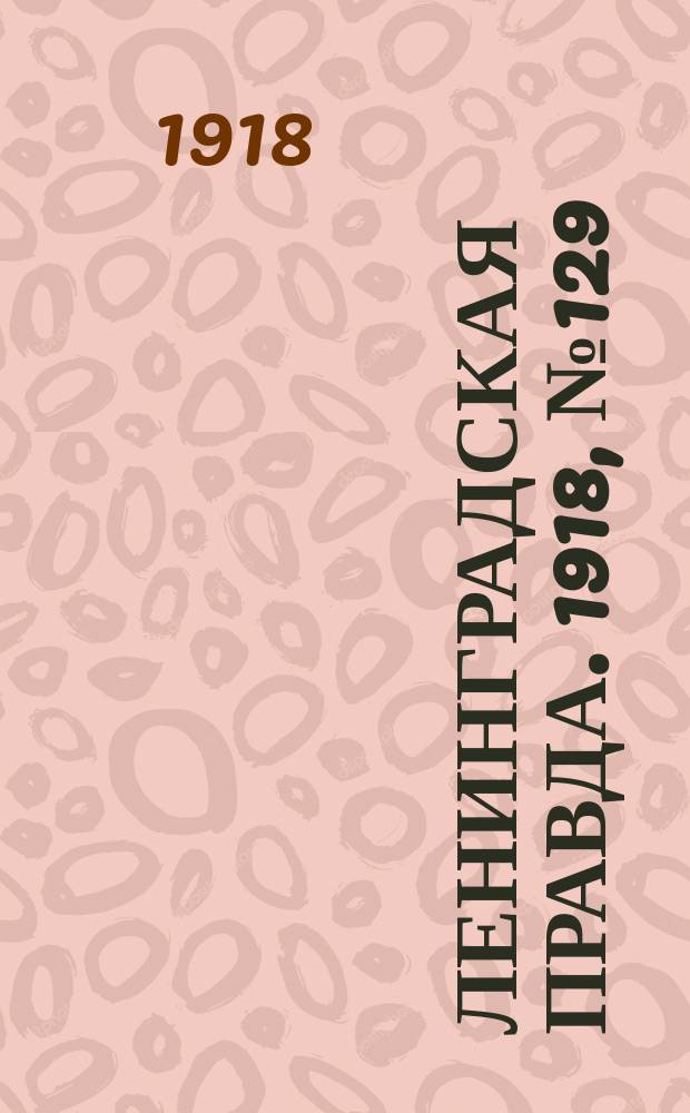 Ленинградская правда. 1918, № 129 (355) (21 июня)