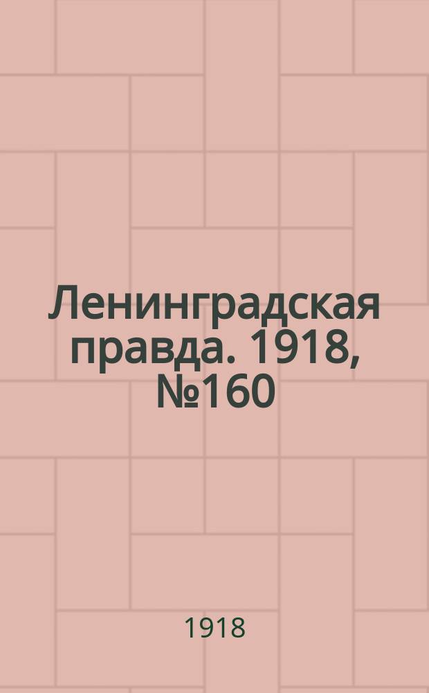 Ленинградская правда. 1918, № 160 (386) (28 июля)