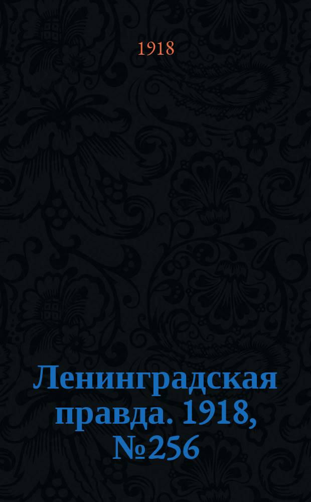Ленинградская правда. 1918, № 256 (482) (23 нояб.)