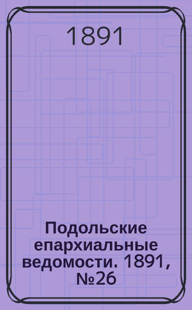 Подольские епархиальные ведомости. 1891, №26 (26 июня)