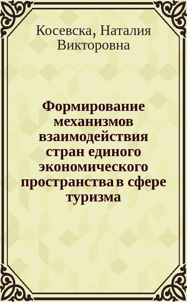 Формирование механизмов взаимодействия стран единого экономического пространства в сфере туризма : автореф. дис. на соиск. уч. степ. к. э. н. : специальность 08.00.05 <Экономика и управление народным хозяйством по отраслям и сферам деятельности>