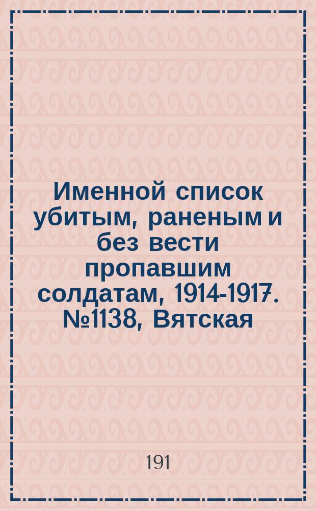 Именной список убитым, раненым и без вести пропавшим солдатам, [1914-1917]. № 1138, Вятская, Тобольская, Томская и Уфимская губернии