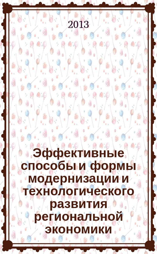 Эффективные способы и формы модернизации и технологического развития региональной экономики = Effective ways and forms of modernization and technological development of regional economy : материалы VII международной научно-практической конференции, 14.03.2013 - 15.03.2013, г. Орел