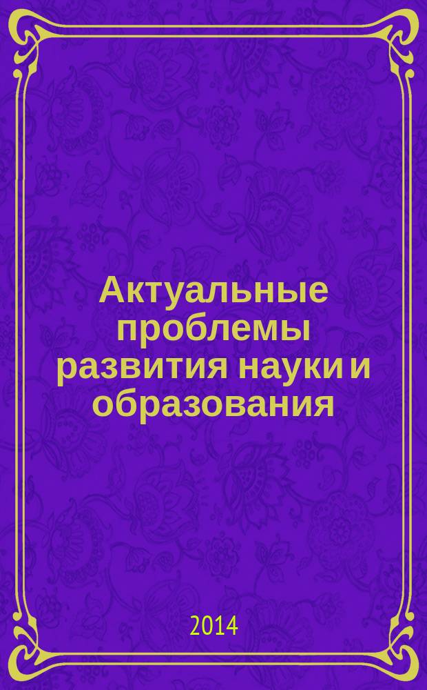Актуальные проблемы развития науки и образования : сборник научных трудов по материалам международной научно-практической конференции, 5 мая 2014 г. [в 7 ч.]. Ч. 7